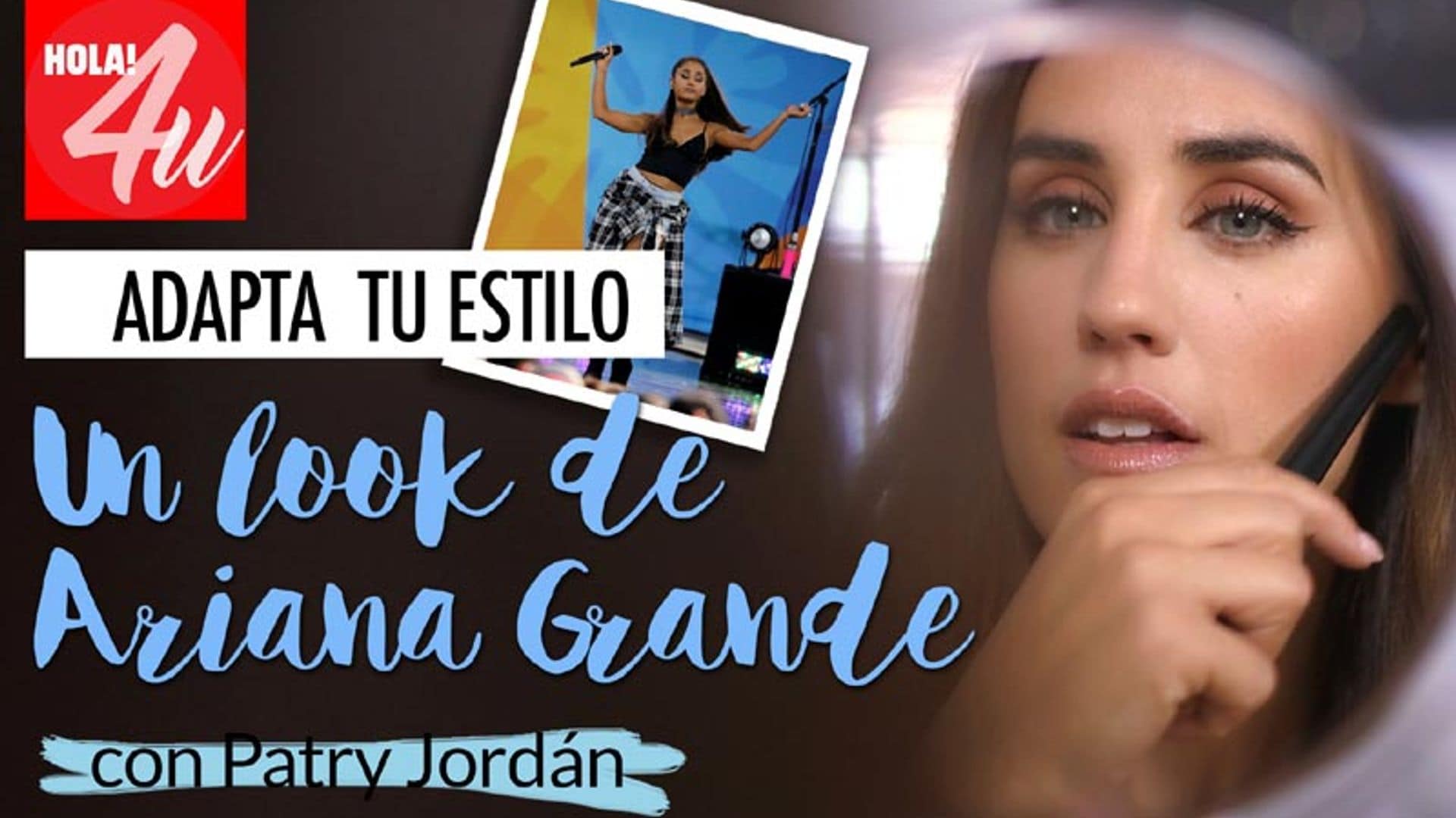 Adapta el 'look' de Ariana Grande a tu estilo, por Patry Jordán en HOLA!4u