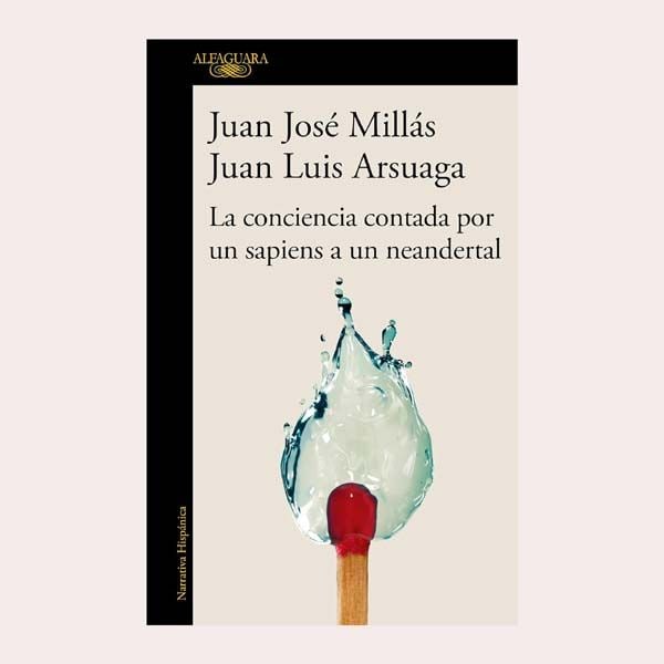 'La conciencia contada por un sapiens a un neandertal', de Juan José Millás y Juan Luis Arsuaga 