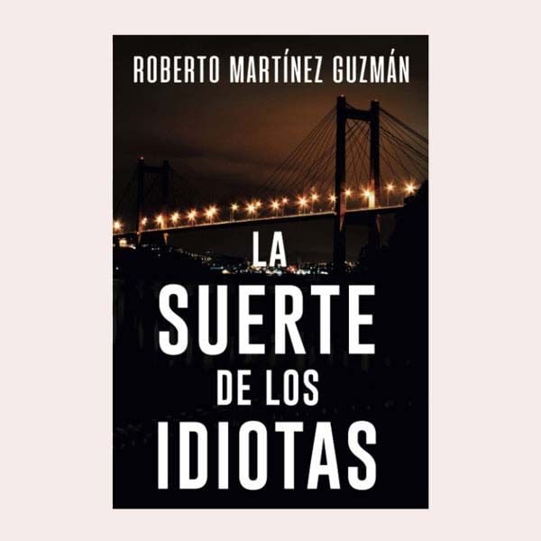 'La suerte de los idiotas', de Roberto Martínez Guzmán