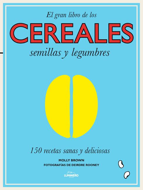 El gran libro de los cereales, semillas y legumbre. 150 recetas sanas y deliciosas