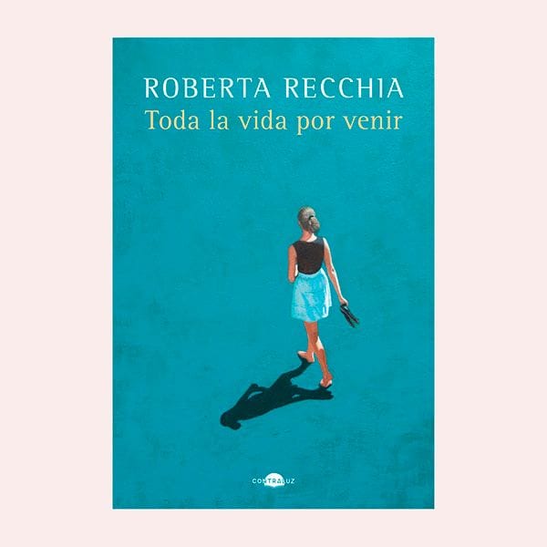 'Toda la vida por venir', de Roberta Recchia