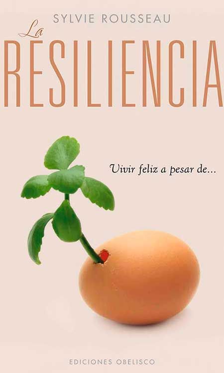 La Resiliencia: vivir feliz a pesar de...