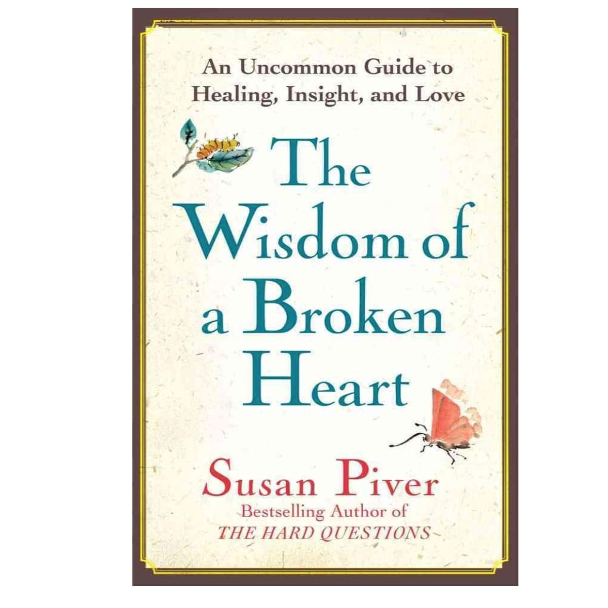 The Wisdom of a Broken Heart: An Uncommon Guide to Healing, Insight, and Love by Susan Piver