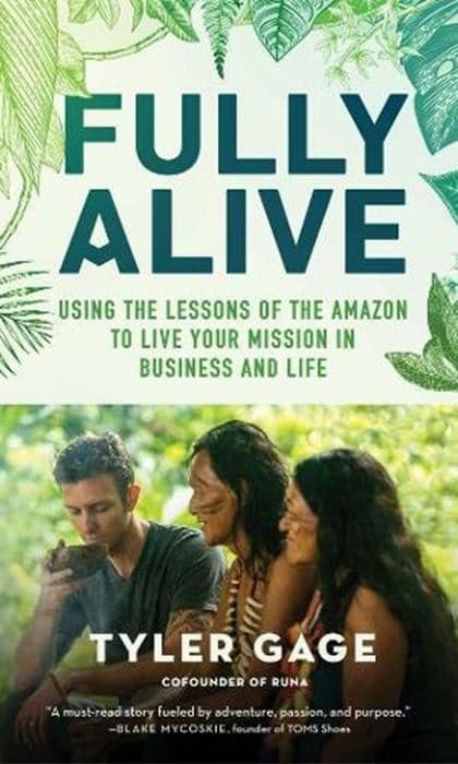 Fully Alive: Using the Lessons of the Amazon to Live Your Mission in Business and Life