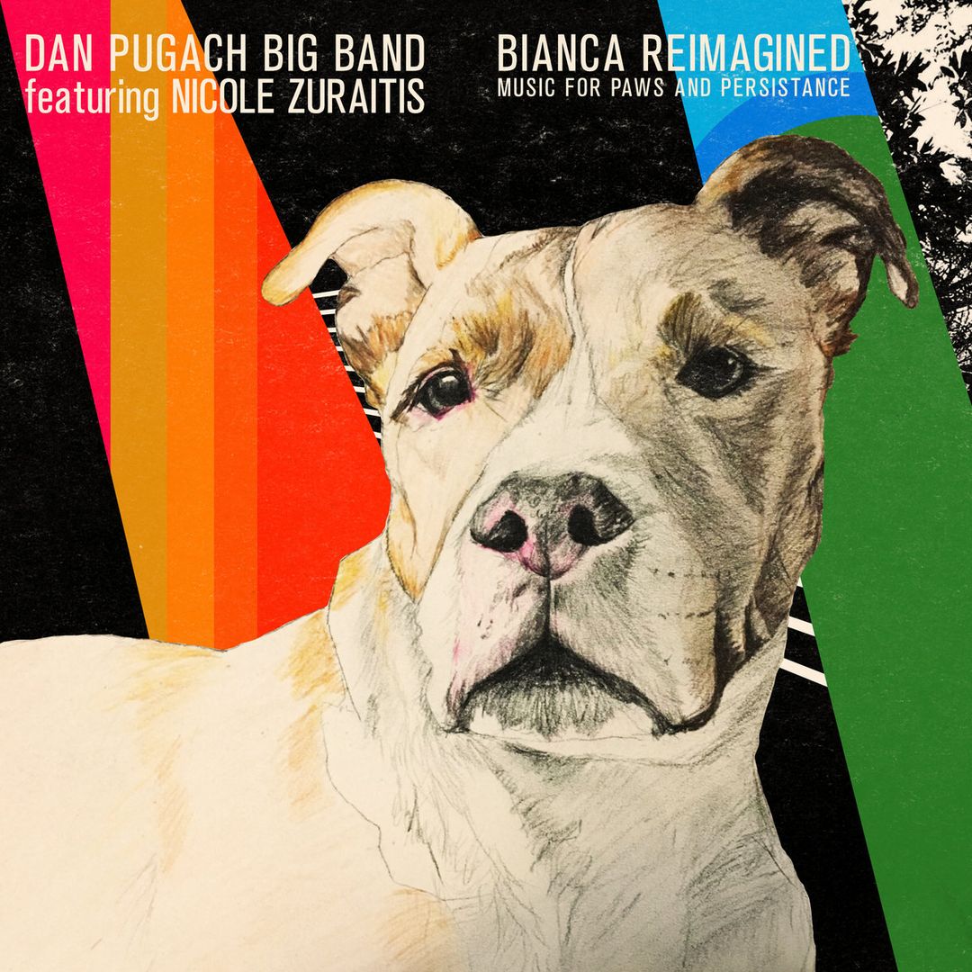 Bianca Reimagined: Music for Paws and Persistance by Dan Pugach Big Band feat. Nicole Zuraitis